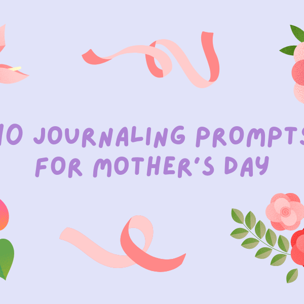 10 Journaling Prompts for Mother's Day