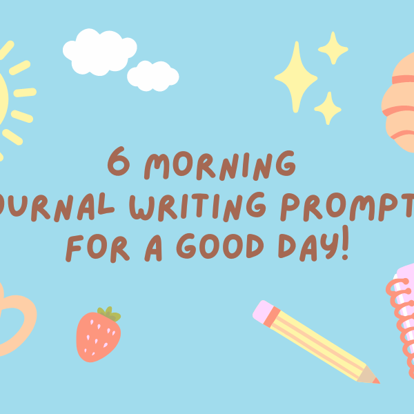 6 Morning Journal Writing Prompts for a Good Day!
