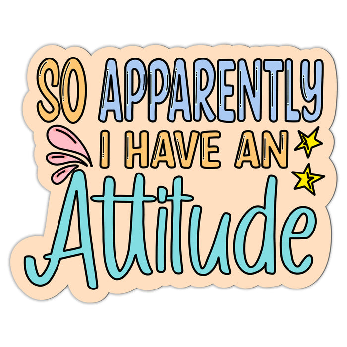 So Apparently I Have An Attitude Vinyl Sticker