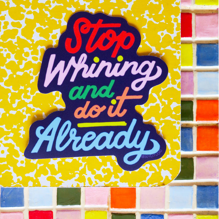 Stop Whining and Do It Already Vinyl Sticker