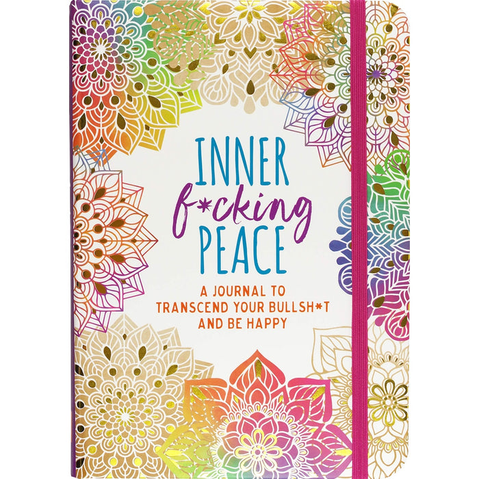 Inner F*cking Peace - A Journal to Transcend Your Bullsh*t and Be Happy